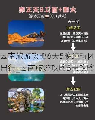 云南旅游攻略6天5晚纯玩团出行_云南旅游攻略5天攻略