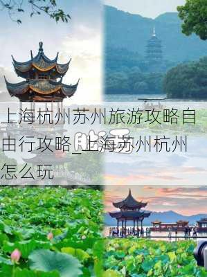 上海杭州苏州旅游攻略自由行攻略_上海苏州杭州怎么玩