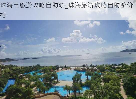 珠海市旅游攻略自助游_珠海旅游攻略自助游价格