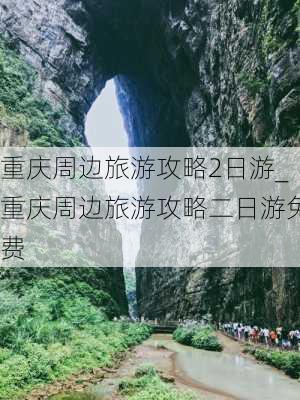 重庆周边旅游攻略2日游_重庆周边旅游攻略二日游免费