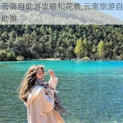 云南自助游攻略和花费,云南旅游自助游