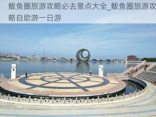 鲅鱼圈旅游攻略必去景点大全_鲅鱼圈旅游攻略自助游一日游