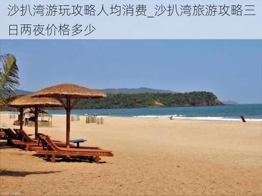 沙扒湾游玩攻略人均消费_沙扒湾旅游攻略三日两夜价格多少