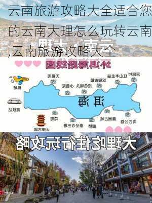 云南旅游攻略大全适合您的云南大理怎么玩转云南,云南旅游攻略大全