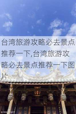 台湾旅游攻略必去景点推荐一下,台湾旅游攻略必去景点推荐一下图片