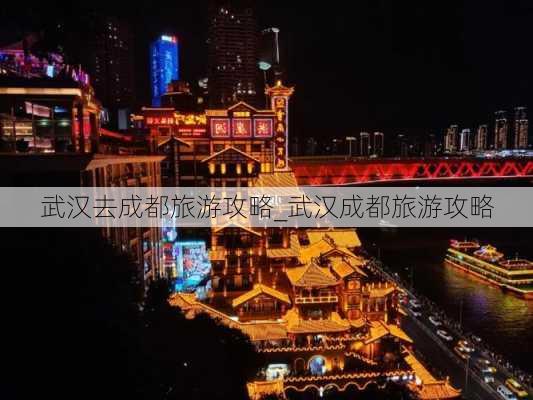 武汉去成都旅游攻略_武汉成都旅游攻略