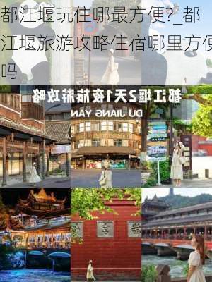 都江堰玩住哪最方便?_都江堰旅游攻略住宿哪里方便吗