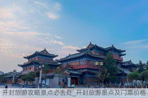 开封旅游攻略景点必去处_开封旅游景点及门票价格