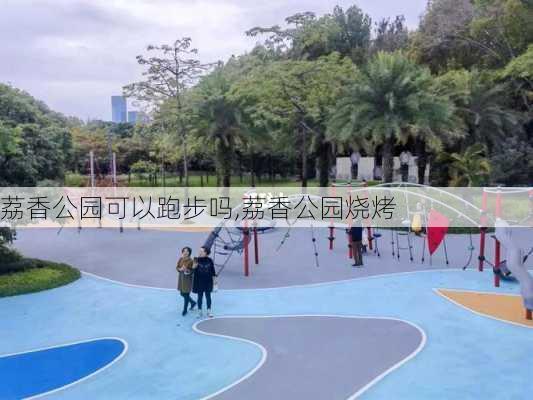 荔香公园可以跑步吗,荔香公园烧烤