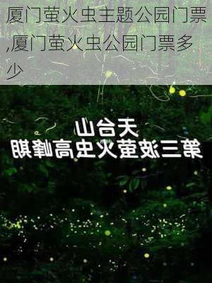 厦门萤火虫主题公园门票,厦门萤火虫公园门票多少