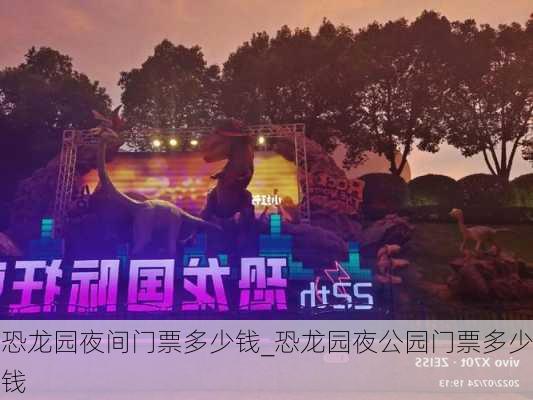 恐龙园夜间门票多少钱_恐龙园夜公园门票多少钱