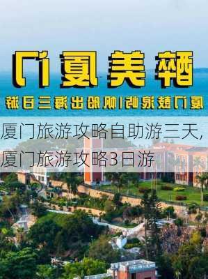 厦门旅游攻略自助游三天,厦门旅游攻略3日游