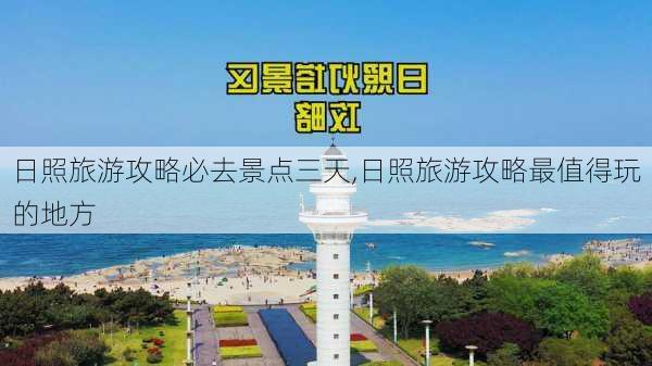 日照旅游攻略必去景点三天,日照旅游攻略最值得玩的地方