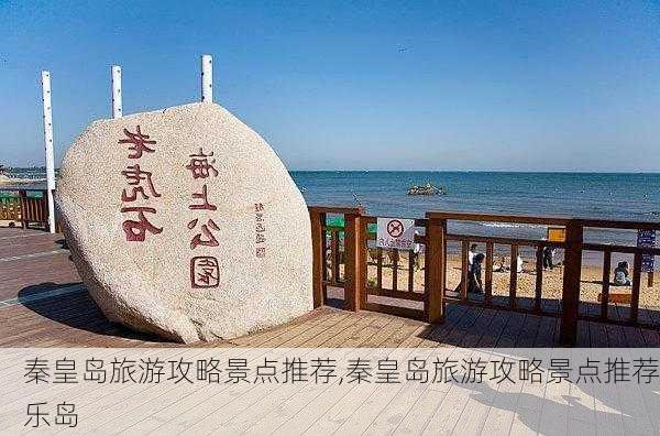 秦皇岛旅游攻略景点推荐,秦皇岛旅游攻略景点推荐乐岛