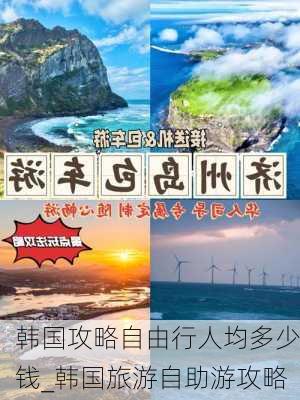 韩国攻略自由行人均多少钱_韩国旅游自助游攻略