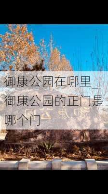 御康公园在哪里_御康公园的正门是哪个门