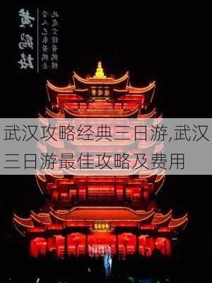 武汉攻略经典三日游,武汉三日游最佳攻略及费用