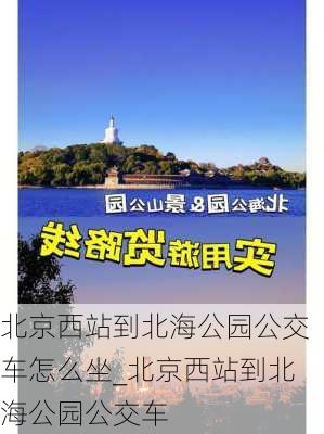 北京西站到北海公园公交车怎么坐_北京西站到北海公园公交车