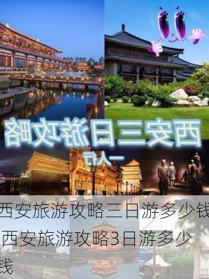 西安旅游攻略三日游多少钱,西安旅游攻略3日游多少钱