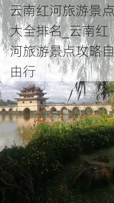 云南红河旅游景点大全排名_云南红河旅游景点攻略自由行