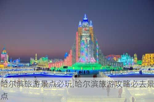 哈尔滨旅游景点必玩,哈尔滨旅游攻略必去景点