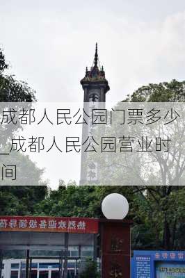 成都人民公园门票多少_成都人民公园营业时间