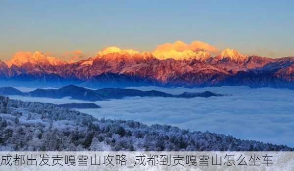 成都出发贡嘎雪山攻略_成都到贡嘎雪山怎么坐车