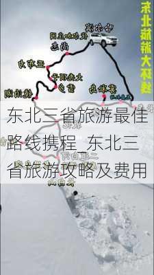 东北三省旅游最佳路线携程_东北三省旅游攻略及费用