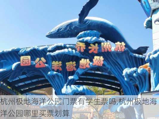 杭州极地海洋公园门票有学生票吗,杭州极地海洋公园哪里买票划算