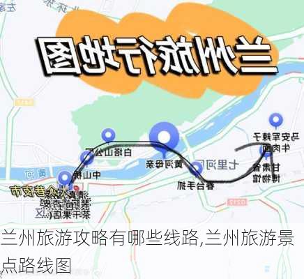 兰州旅游攻略有哪些线路,兰州旅游景点路线图