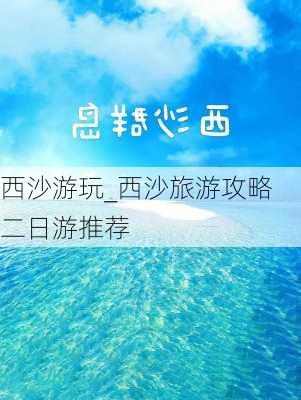 西沙游玩_西沙旅游攻略二日游推荐