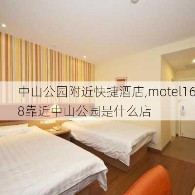 中山公园附近快捷酒店,motel168靠近中山公园是什么店