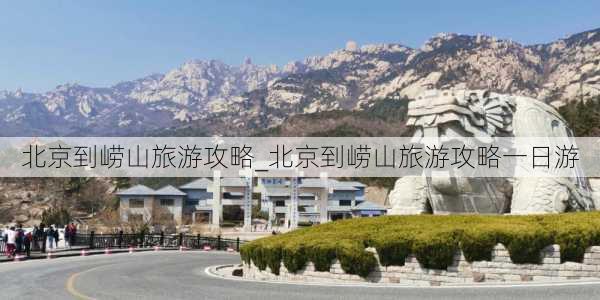 北京到崂山旅游攻略_北京到崂山旅游攻略一日游