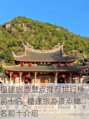 福建旅游景点推荐排行榜前十名_福建旅游景点排名前十介绍