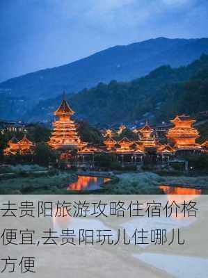 去贵阳旅游攻略住宿价格便宜,去贵阳玩儿住哪儿方便