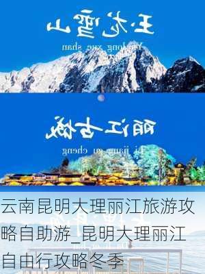 云南昆明大理丽江旅游攻略自助游_昆明大理丽江自由行攻略冬季