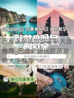 巴厘岛跟团旅游攻略大连推荐_巴厘岛跟团旅游攻略大连推荐