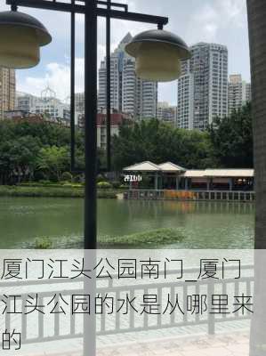 厦门江头公园南门_厦门江头公园的水是从哪里来的