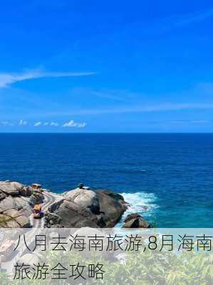 八月去海南旅游,8月海南旅游全攻略