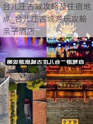 台儿庄古城攻略及住宿地点_台儿庄古城游玩攻略亲子酒店