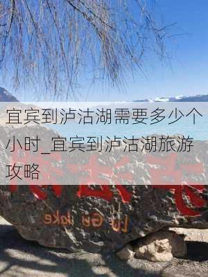 宜宾到泸沽湖需要多少个小时_宜宾到泸沽湖旅游攻略