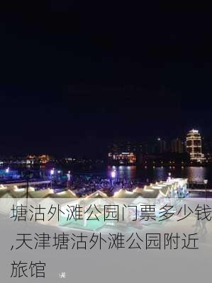 塘沽外滩公园门票多少钱,天津塘沽外滩公园附近旅馆