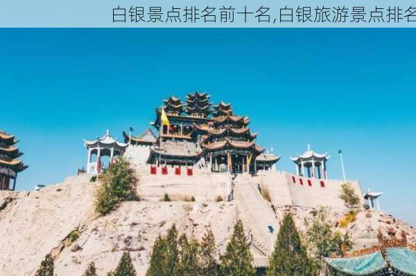 白银景点排名前十名,白银旅游景点排名