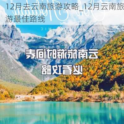 12月去云南旅游攻略_12月云南旅游最佳路线