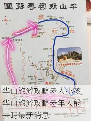 华山旅游攻略老人小孩,华山旅游攻略老年人能上去吗最新消息