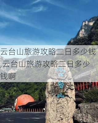 云台山旅游攻略二日多少钱,云台山旅游攻略二日多少钱啊