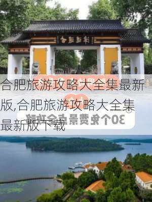 合肥旅游攻略大全集最新版,合肥旅游攻略大全集最新版下载