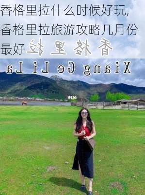 香格里拉什么时候好玩,香格里拉旅游攻略几月份最好