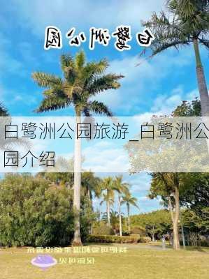 白鹭洲公园旅游_白鹭洲公园介绍