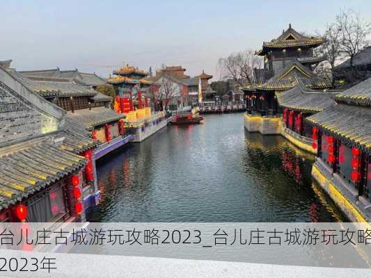 台儿庄古城游玩攻略2023_台儿庄古城游玩攻略2023年